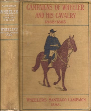 Item #26915 Campaigns of Wheeler and His Cavalry 1862-1865 From Material Furnished by Gen. Joseph...