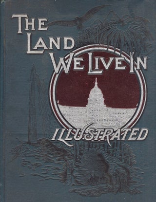 Item #26951 The Land We Live In or America Illustrated with Vivid Descriptions of the Most...