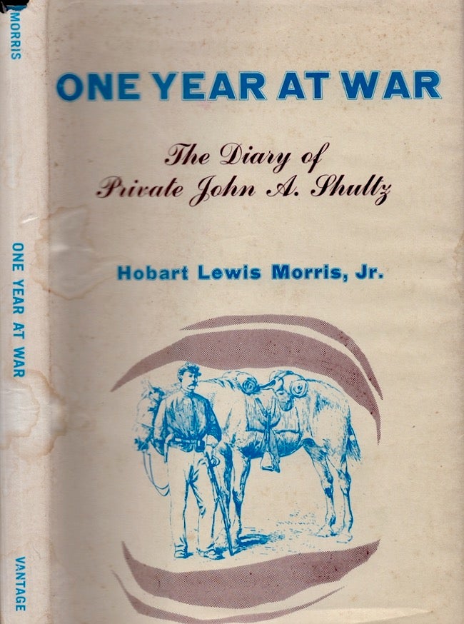 Item #26972 One Year at War The Diary of Private John A. Shultz August 1, 1863-August 1, 1864. Hobart L. Jr Morris.