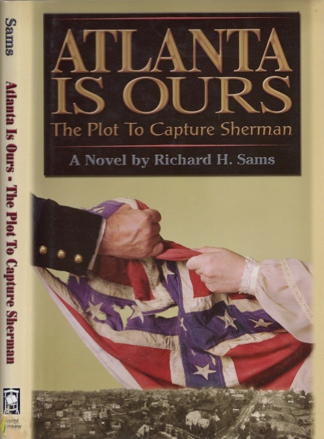 Item #27010 Atlanta Is Ours: The Plot to Capture Sherman A Novel. Richard H. Sams.