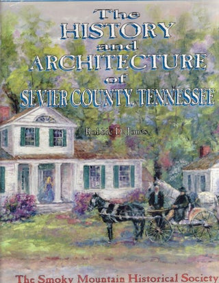 Item #27017 The Historic Architecture of Sevier County, Tennessee. Robbie D. Jones