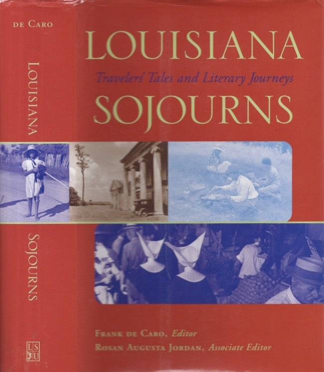 Item #27033 Louisiana Sojourns Travelers' Tales and Literary Journals As Recounted by John James Audubon, Kate Chopin, Simone de Beauvoir, William Faulkner, C. C. Lockwood, Frederick Law Olmsted, Theodore Roosevelt, Frances Trollope, Mark Twain, Charles Dudley Warner, and Others. Frank De Caro, Rosan Augusta Jordan, associate.