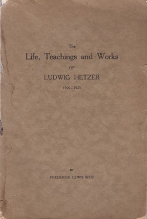 Item #27035 Life, Teachings of Ludwig Hetzer A Leader and Martyr of the Anabaptists 1500-1529....