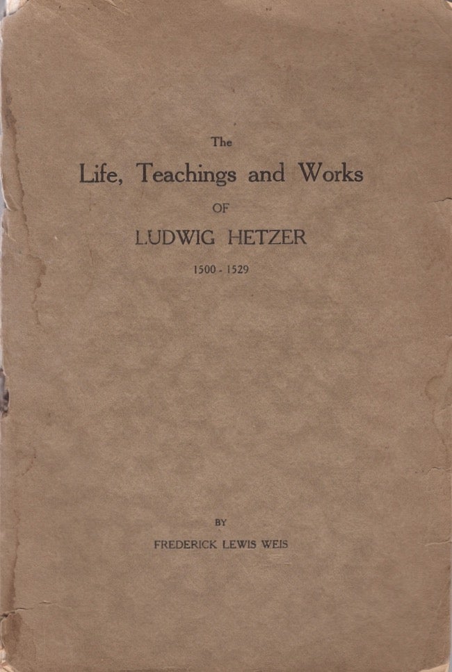 Item #27035 Life, Teachings of Ludwig Hetzer A Leader and Martyr of the Anabaptists 1500-1529. Frederick Lewis Weis.