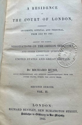 A Residence At The Court of London Comprising Incidents, Official and Personal From 1819 to 1825: Amongst The Former, Negotiations on the Oregon Territory. And Other Unsettled Questions Between the United States and Great Britain