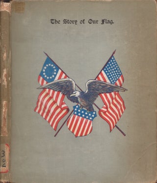 Item #27100 The Story of Our Flag. Colonial and National with Historical Sketch of the Quakeress...