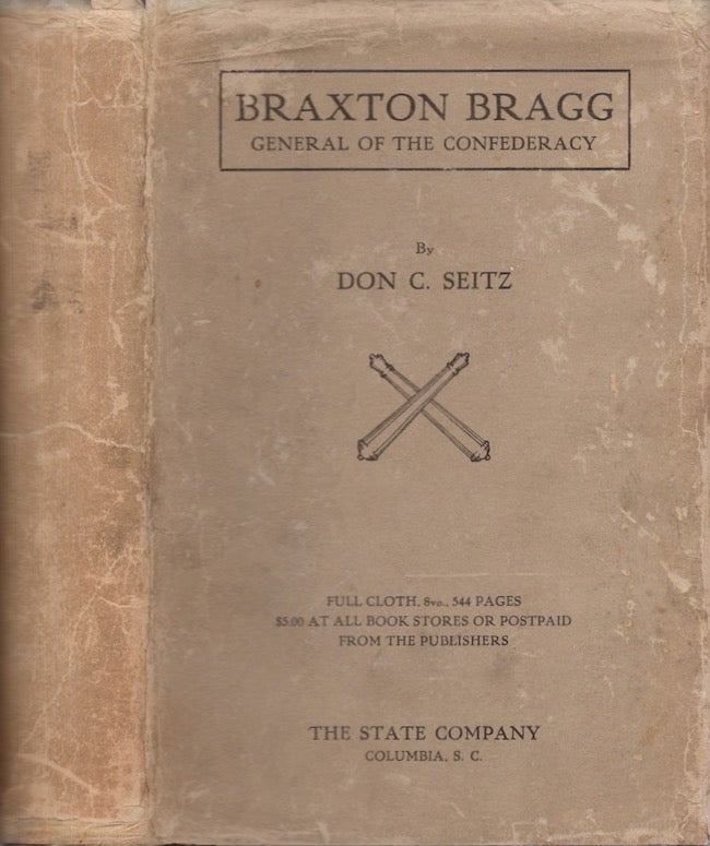 Item #27120 Braxton Bragg: General of the Confederacy. Don C. Seitz.