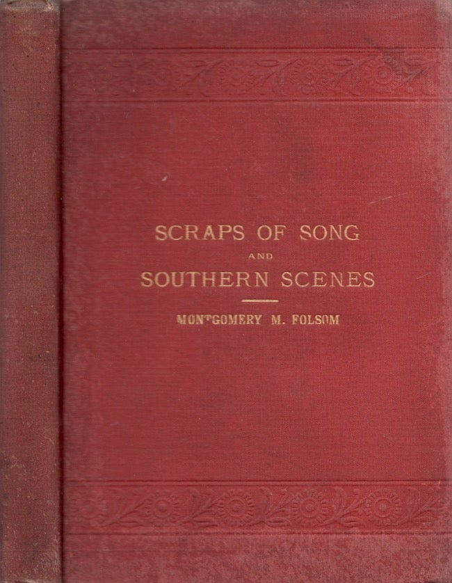 Item #27173 Scraps of Song and Southern Scenes A Collection of Humorous and Pathetic Poems and Descriptive Sketches of Plantation Life in the Backwoods of Georgia. Montgomery M. Folsom.