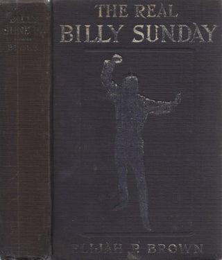 Item #27177 The Real Billy Sunday The Life and Work of Rev. William Ashley Sunday, D.D. The...