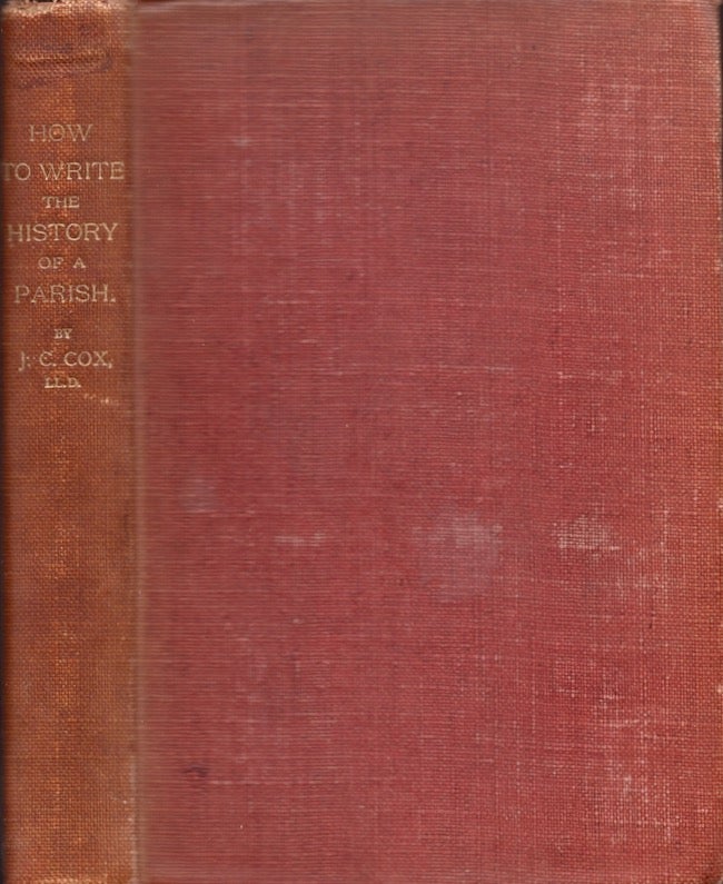 Item #27205 How to Write the History of a Parish: An Outline Guide to Topographical Records, Manuscripts, and Books. J. Charles LL D. Cox, F. S. A.