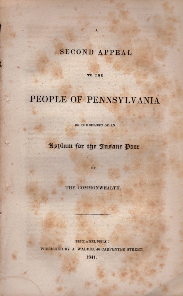 Item #27235 A Second Appeal to the People of Pennsylvania on the Subject of an Asylum for the Insane Poor of the Commonwealth. Pennsylvania.