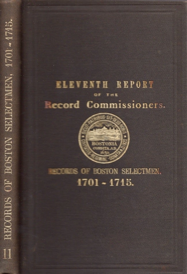 Item #27296 A Report of the Record Commissioners of the City of Boston, Containing the Records of Boston Selectmen, 1701 to 1715. City of Boston.