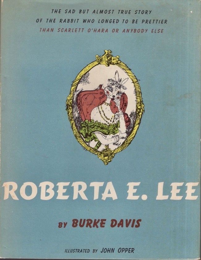 Item #27387 Roberta E. Lee The Sad But Almost True Story of the Rabbit Who Longed to be Prettier Than Scarlett O' Hara or Anybody Else. Burke Davis.