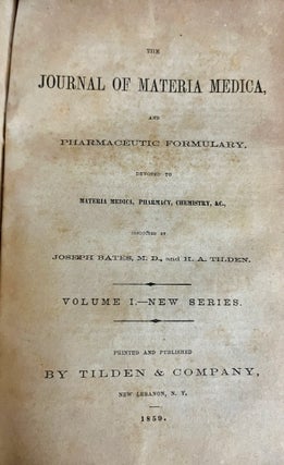 The American Journal of Pharmacy [January-October] 1849; [AND] The Journal of Materia Medica, and Pharmaceutic Formulary, Devoted to Materia Medica, Pharmacy, Chemistry, &c., Volume I - New Series 1859; [AND] Journal of Materia Medica, and Pharmaceutic Formulary New Series [January-December] 1858