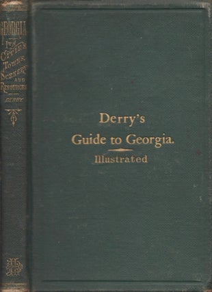 Item #27424 Georgia: A Guide to Its Cities, Towns, Scenery, and Resources. J. T. Derry