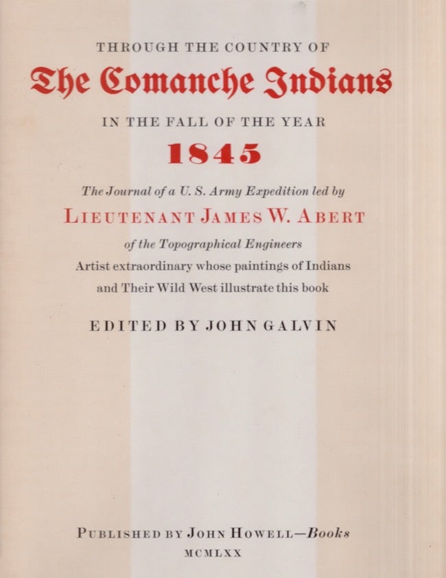 Item #27496 Through the Country of The Comanche Indians In the Fall of the Year 1845 The Journal of a U. S. Army Expedition led by Lieutenant James W. Abert of the Topographical Engineers Artist extraordinary whose paintings of Indians and Their Wild West illustrate this book. Lieutenant James W. Abert, John Galvin.
