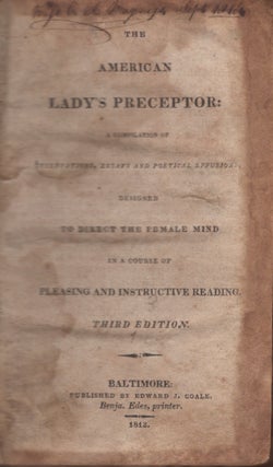 The American Lady's Preceptor: A Compilation of Observations, Essays and Political Effusions, Designed To Direct The Female Mind In a Course of Pleasing and Instructive Reading
