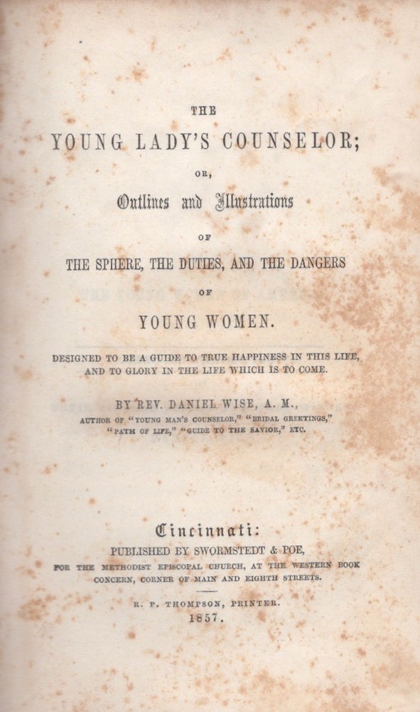 Item #27618 The Young Lady's Counselor; or, Outlines and Illustrations of The Sphere, The Duties, and the Dangers of Young Women. Designed to be a Guide to True Happiness in this Life, and to Glory in the Life Which is to Come. Rev. Daniel Wise.