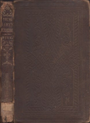 The Young Lady's Counselor; or, Outlines and Illustrations of The Sphere, The Duties, and the Dangers of Young Women. Designed to be a Guide to True Happiness in this Life, and to Glory in the Life Which is to Come.