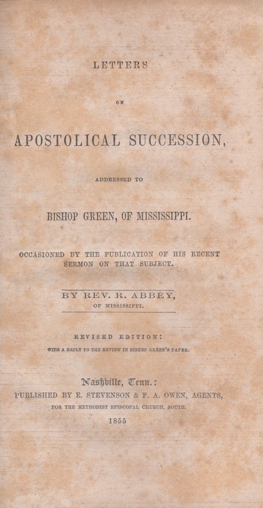 Item #27619 Letters of Apostolical Succession, Addressed to Bishop Green, of Mississippi. Occasioned by the Publication of His Recent Sermon on that Subject. Rev. R. Abbey.