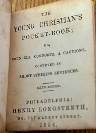 The Young Christians Pocket-Book; Or, Counsels, Comforts, & Cautions, Conveyed in Short Striking Sentences