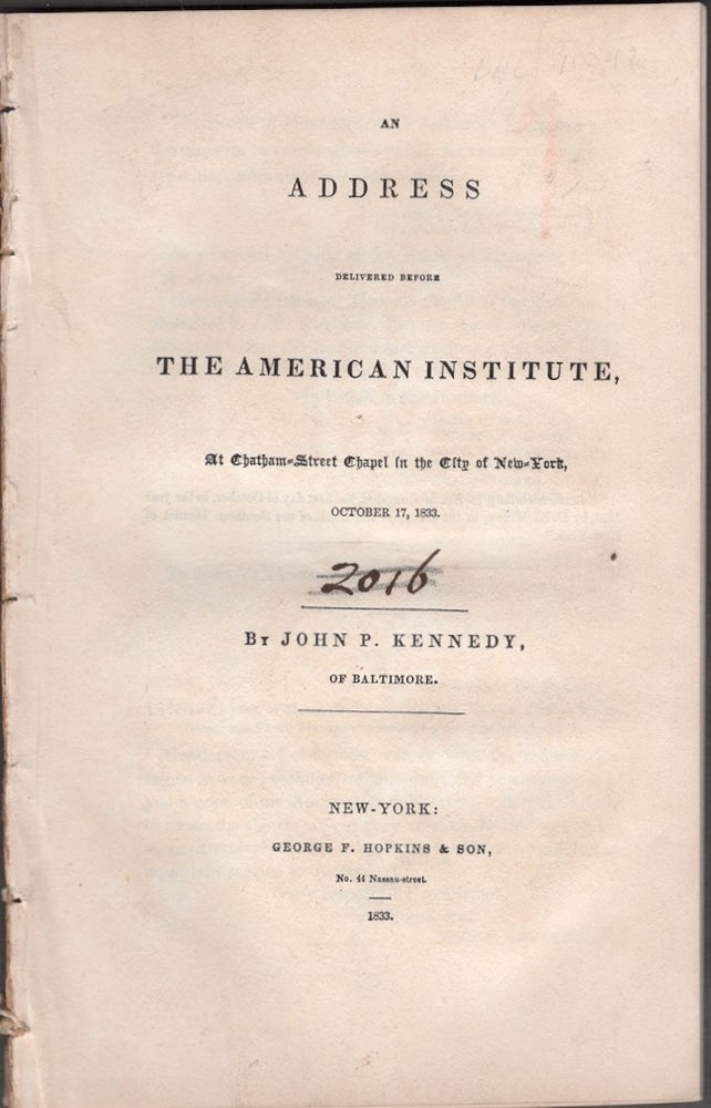 Item #27681 An Address Delivered Before the American Institute, At Chatam-Street Chapel in the City of New York, October 7, 1833. John Pendleton Kennedy, of Baltimore.