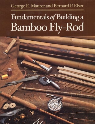 Item #27791 Fundamentals of Building a Bamboo Fly-Rod. George E. Maurer, Bernard P. Elser