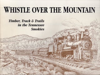 Item #27792 Whistle Over The Mountain Timber, Track & Trails in the Tennessee Smokies. Ronald G....