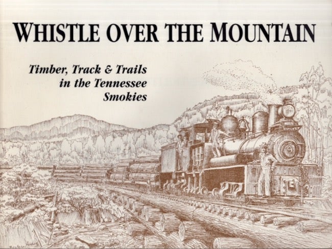 Item #27792 Whistle Over The Mountain Timber, Track & Trails in the Tennessee Smokies. Ronald G. Schmidt, William S. Hooks.