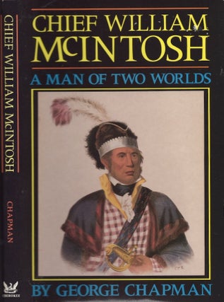 Item #27808 Chief William McIntosh A Man of Two Worlds. George Chapman
