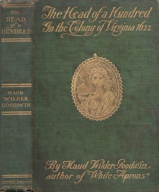 Item #27857 The Head of a Hundred in The Colony of Virginia 1622. Maud Wilder Goodwin
