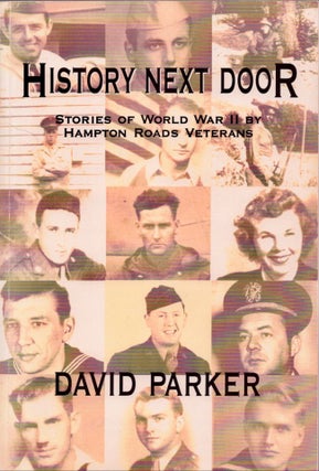 Item #27883 History Next Door "Stories of World War II by Hampton Roads Veterans" David Parker