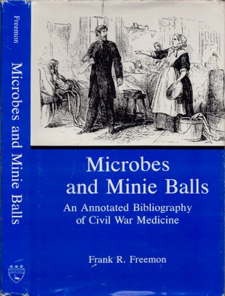 Item #28007 Microbes and Minie Balls An Annotated Bibliography of Civil War Medicine. Frank R....