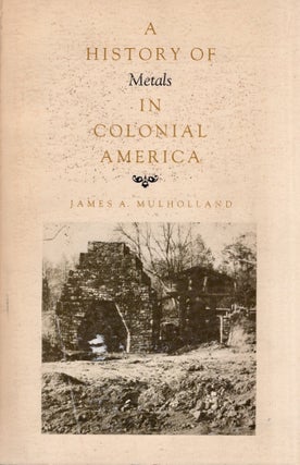 Item #28065 A History of Metals in Colonial America. James A. Mulholland