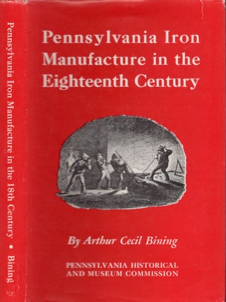 Item #28066 Pennsylvania Iron Manufacture in the Eighteenth Century. Arthur Cecil Bining