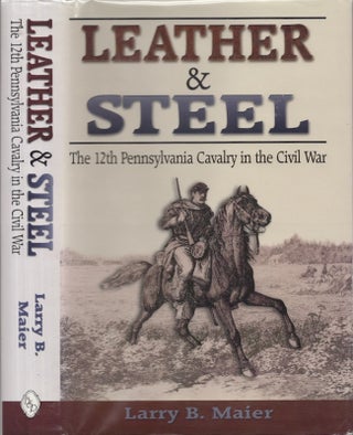 Item #28068 Leather & Steel The 12th Pennsylvania Cavalry in the Civil War. Larry B. Maier
