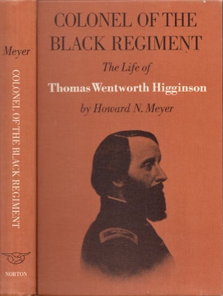 Item #28069 Colonel of the Black Regiment The Life of Thomas Wentworth Higginson. Howard N. Meyer