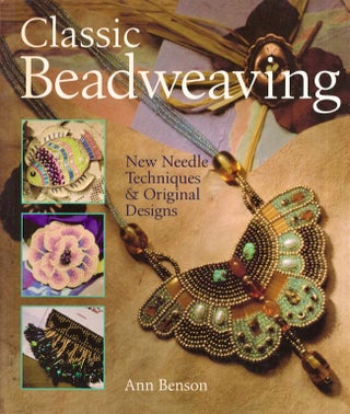 Item #28129 Classic Beadweaving New Needle Techniques & Original Designs. Ann Benson