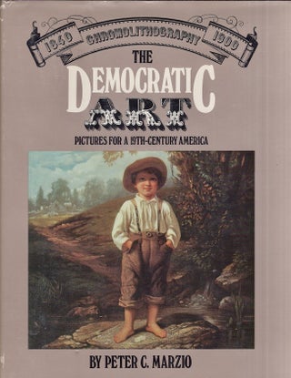 Item #28134 The Democratic Art: Chromolithography 1840-1900. Pictures for a 19th-Century America....