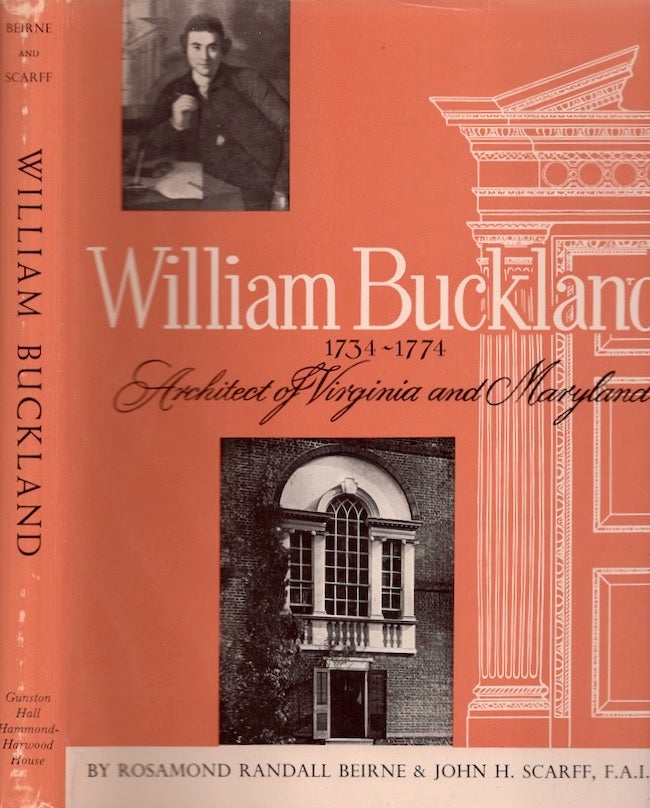 Item #28210 William Buckland 1734-1774 Architect of Virginia and Maryland. Rosamond Randall Beirne, John Henry F. A. I. A. Scarff.
