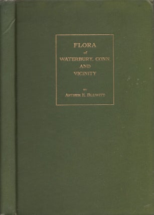 Item #28248 Flora of Waterbury, Conn. and Vicinity. Arthur Edmund Blewitt
