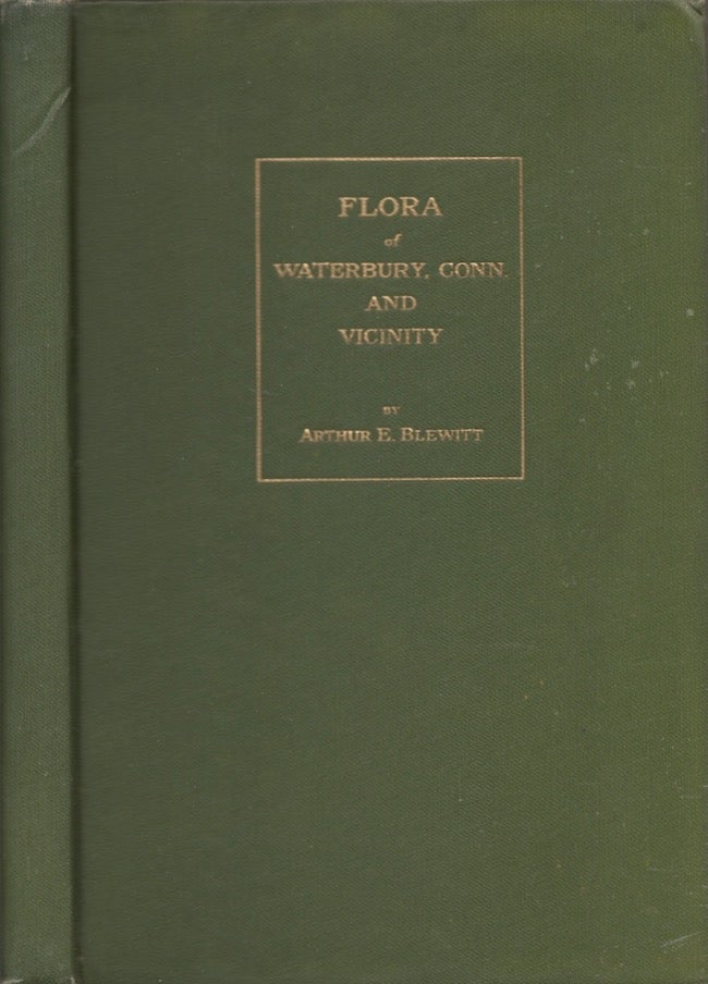 Item #28248 Flora of Waterbury, Conn. and Vicinity. Arthur Edmund Blewitt.