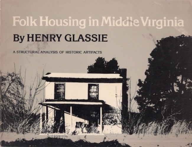 Item #28328 Folk Housing in Middle Virginia A Structural Analysis of Historic Artifacts. Henry Glassie.