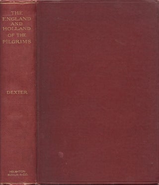 Item #28370 The England and Holland of the Pilgrims. Henry Martyn D. D. Dexter, LL D., Morton Dexter