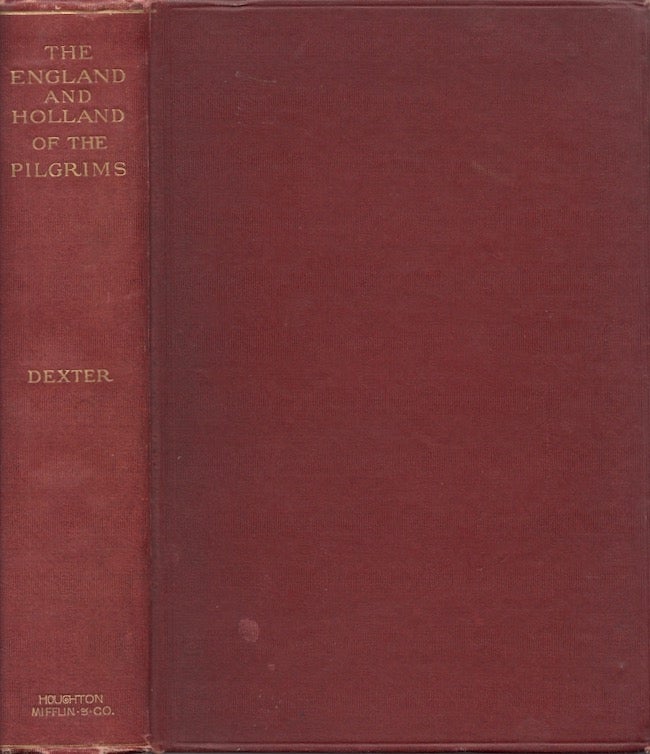 Item #28370 The England and Holland of the Pilgrims. Henry Martyn D. D. Dexter, LL D., Morton Dexter.
