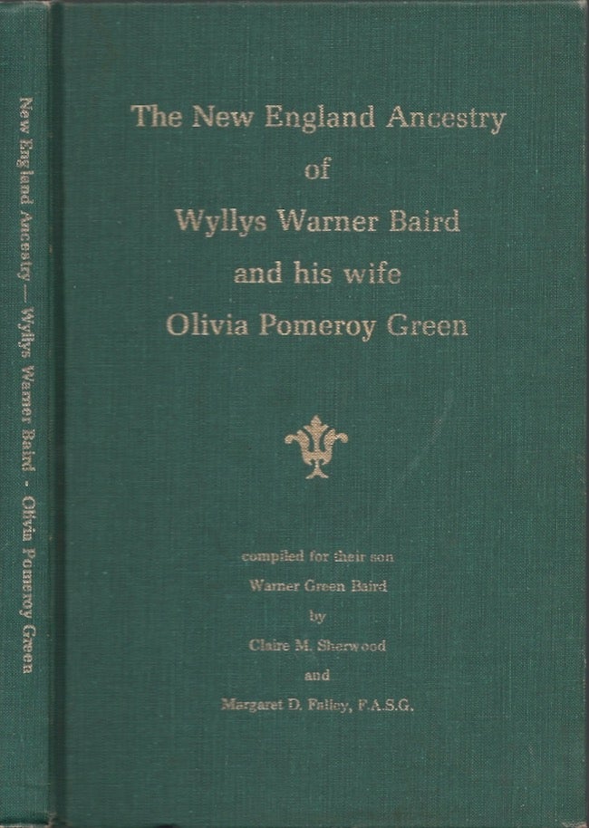 Item #28419 The New England Ancestry of Wyllys Warner Baird and his wife Olivia Pomeroy Green. Claire M. Sherwood, Margaret D. F. A. S. G. Falley, compiled for Warner Green Baird.