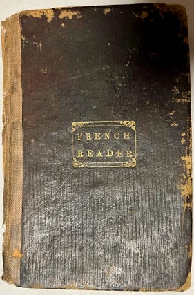 Item #28471 The French Reader, Consisting of Selections From Classical French Writers, Adapted to...