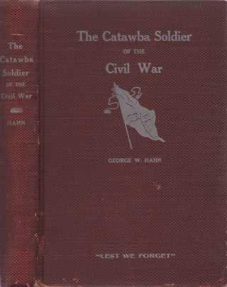 Item #28638 The Catawba Soldier of The Civil War. Prof. Geo. W. Hahn, edited and