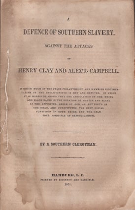 Item #28658 A Defence of Southern Slavery Against the Attacks of Henry Clay and Alex'R Campbell....