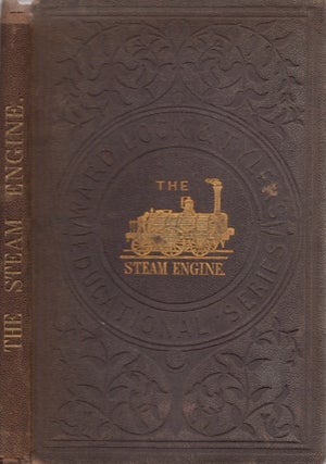 Item #28747 The Steam Engine: Its History and Mechanism. Being the Descriptions and Illustrations...